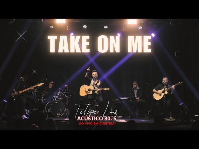 FELIPE LUZ - TAKE ON ME I Acústico80´s - Ao vivo em Curitiba